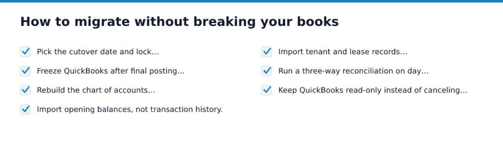 How to migrate without breaking your books. Items: Pick the cutover date and lock…, Freeze QuickBooks after final posting…, Rebuild the chart of accounts…, Import opening balances, not transaction history., Import…